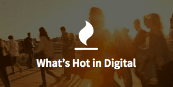 Whats hot in digital 