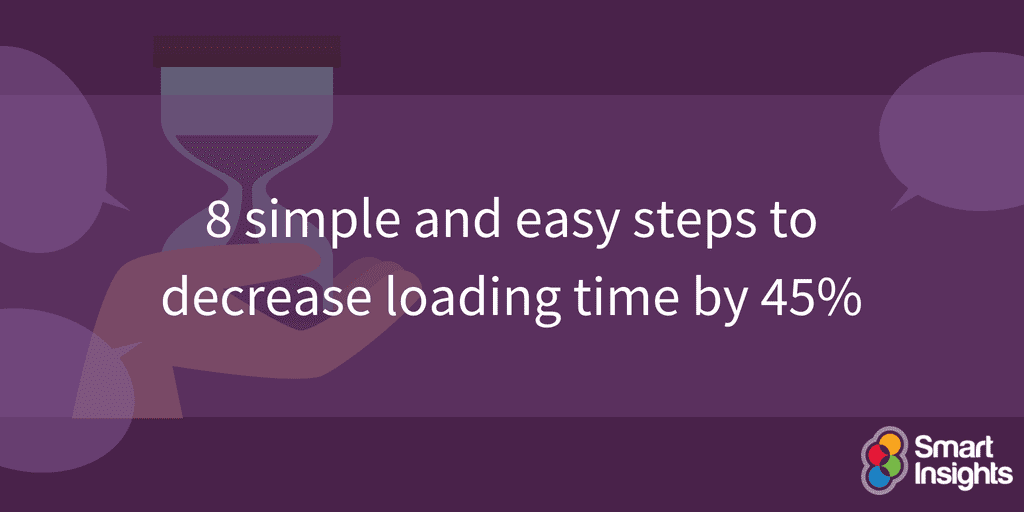 8 simple and easy steps to decrease loading time by 45% | Smart Insights