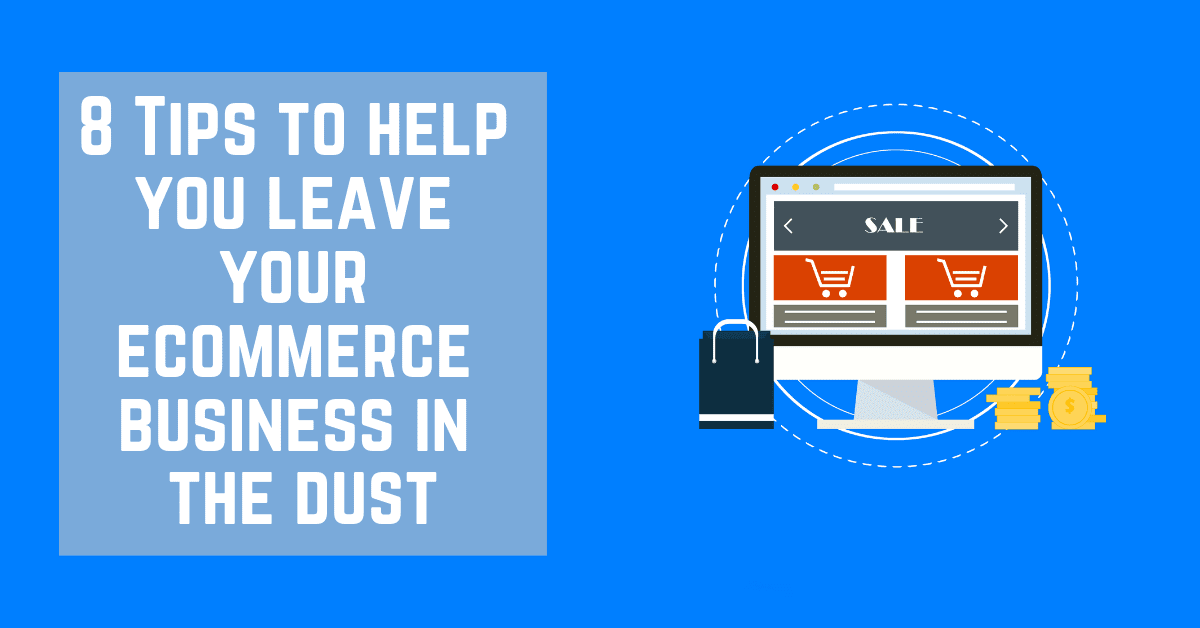 8 tips to help your e-commerce bsuiness leave your competition in the dust